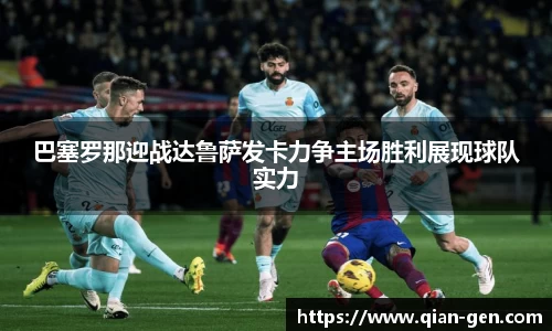 巴塞罗那迎战达鲁萨发卡力争主场胜利展现球队实力