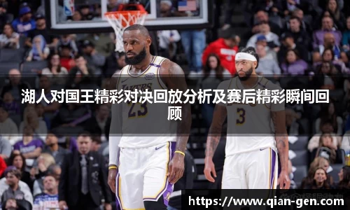 湖人对国王精彩对决回放分析及赛后精彩瞬间回顾