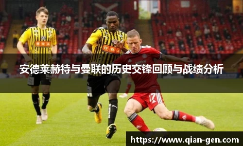 安德莱赫特与曼联的历史交锋回顾与战绩分析