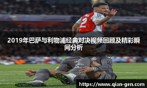 2019年巴萨与利物浦经典对决视频回顾及精彩瞬间分析