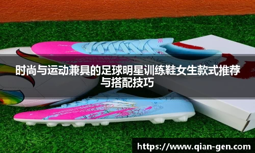 时尚与运动兼具的足球明星训练鞋女生款式推荐与搭配技巧